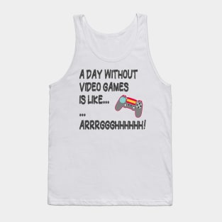 A Day Without Video Games Is Like Just Kidding I Have No Idea ... Gamer Tank Top